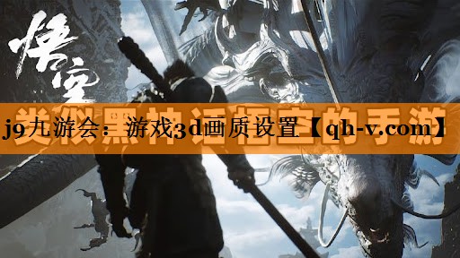 j9九游会：游戏3d画质设置