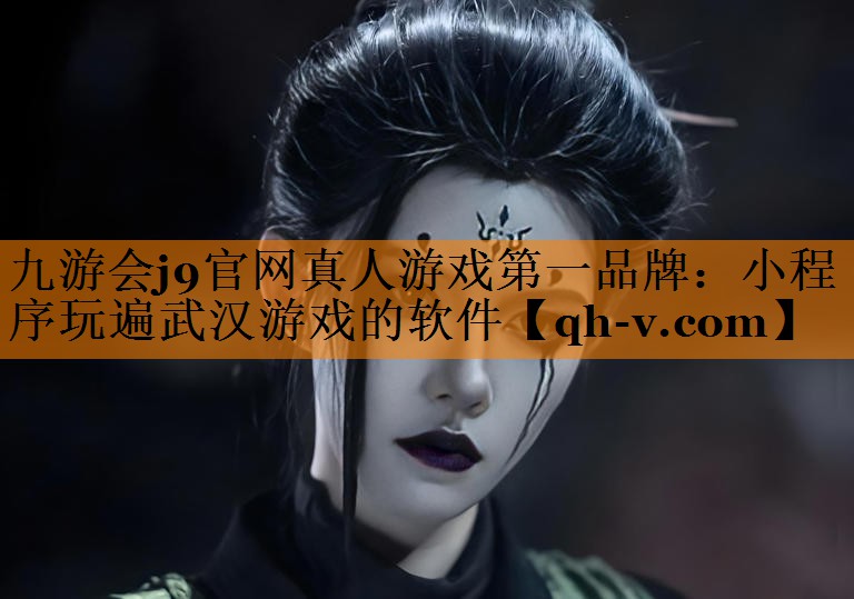 九游会j9官网真人游戏第一品牌：小程序玩遍武汉游戏的软件