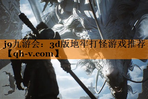 j9九游会：3d版地牢打怪游戏推荐