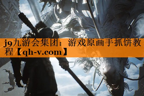 j9九游会集团：游戏原画手抓饼教程